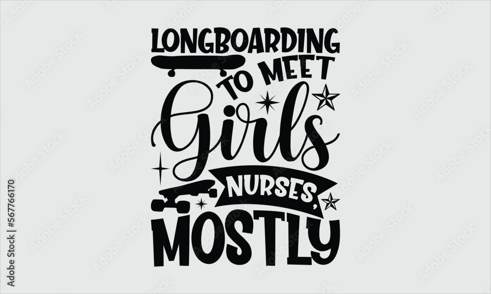 Longboarding to meet girls nurses, mostly- Longboarding T-shirt Design, Conceptual handwritten phrase calligraphic design, Inspirational vector typography, svg