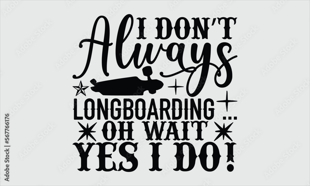I don’t always longboarding … oh wait, yes I do!- Longboarding T-shirt Design, lettering poster quotes, inspiration lettering typography design, handwritten lettering phrase, svg, eps