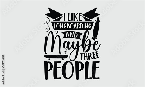 I like longboarding and maybe three people- Longboarding T-shirt Design, SVG Designs Bundle, cut files, handwritten phrase calligraphic design, funny eps files, svg cricut