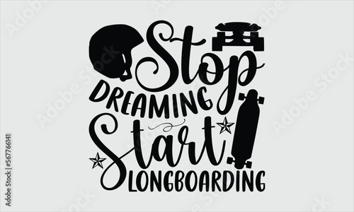Stop dreaming start longboarding- Longboarding T-shirt Design, Handwritten Design phrase, calligraphic characters, Hand Drawn and vintage vector illustrations, svg, EPS