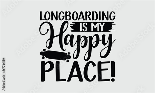 Longboarding is my happy place!- Longboarding T-shirt Design, Vector illustration with hand-drawn lettering, Set of inspiration for invitation and greeting card, prints and posters, Calligraphic svg 