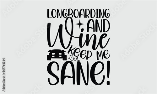 Longboarding and wine keep me sane!- Longboarding T-shirt Design, Conceptual handwritten phrase calligraphic design, Inspirational vector typography, svg