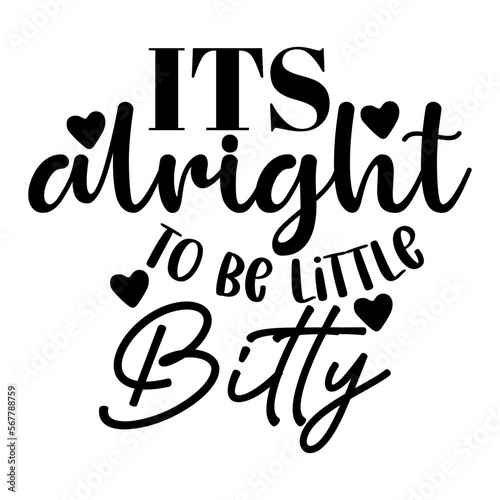 Its alright to be Little Bitty
