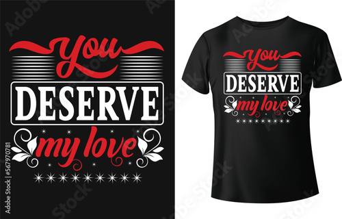 You deserve my love typography t shirt design.