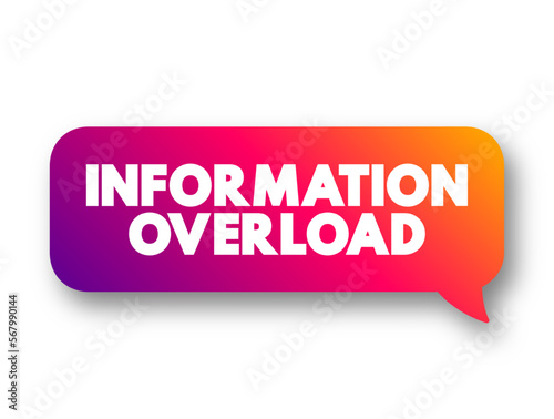 Information Overload is a state of being overwhelmed by the amount of data presented for one's attention or processing, text concept message bubble