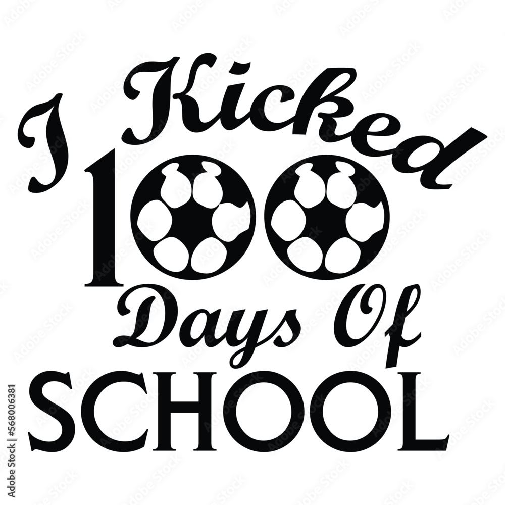 I kicked 100 days of school, Happy back to school day shirt print template, typography design for kindergarten pre k preschool, last and first day of school, 100 days of school shirt I kicked 100 days of school, Happy back to school day shirt print template, typography design for kindergarten pre k preschool, last and first day of school, 100 days of school shirt