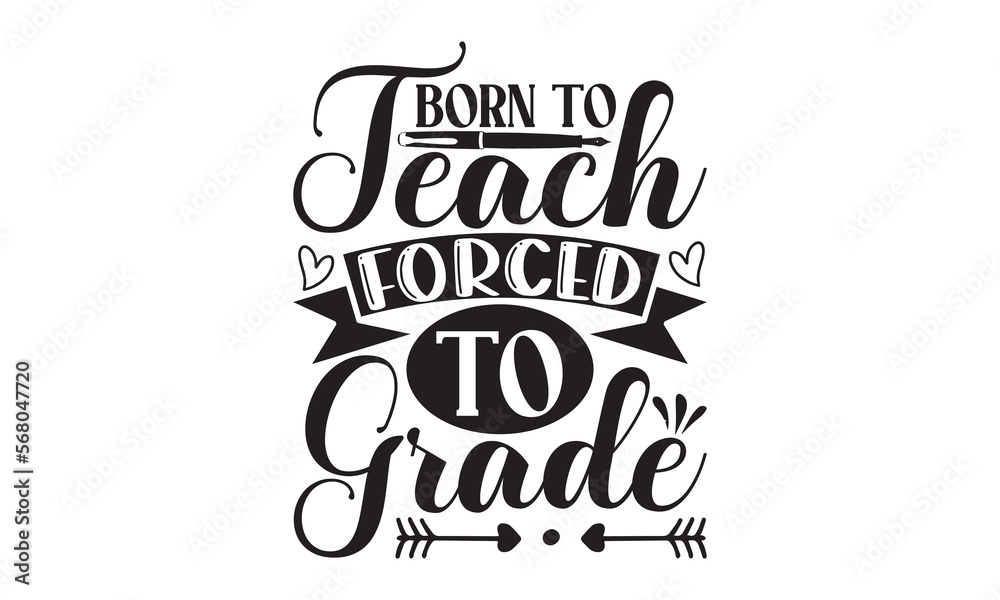 Born To Teach Forced To Grade - Teacher T-shirt Design, Hand drawn lettering phrase isolated on white background, Vector illustration, for prints on bags, posters and cards, EPS, SVG Files. Born To Teach Forced To Grade - Teacher T-shirt Design, Hand drawn lettering phrase isolated on white background, Vector illustration, for prints on bags, posters and cards, EPS, SVG Files.