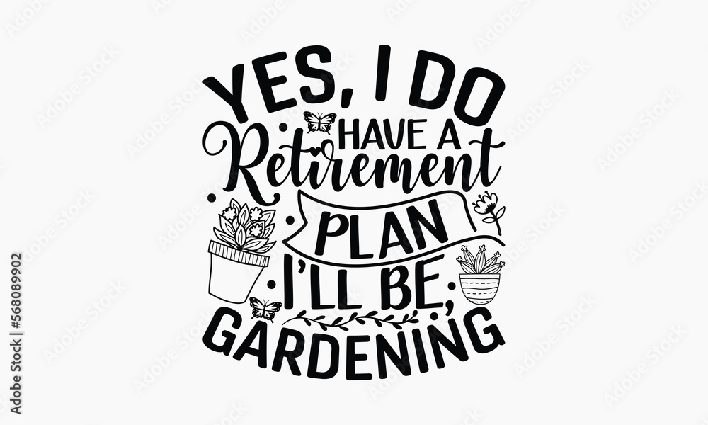 Yes, I Do Have A Retirement Plan I’ll Be, Gardening - Gardening T-shirt Design, Hand drawn vintage illustration with hand-lettering and decoration elements, SVG for Cutting Machine, Silhouette Cameo, Yes, I Do Have A Retirement Plan I’ll Be, Gardening - Gardening T-shirt Design, Hand drawn vintage illustration with hand-lettering and decoration elements, SVG for Cutting Machine, Silhouette Cameo,