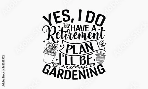 Yes, I Do Have A Retirement Plan I’ll Be, Gardening - Gardening T-shirt Design, Hand drawn vintage illustration with hand-lettering and decoration elements, SVG for Cutting Machine, Silhouette Cameo, 