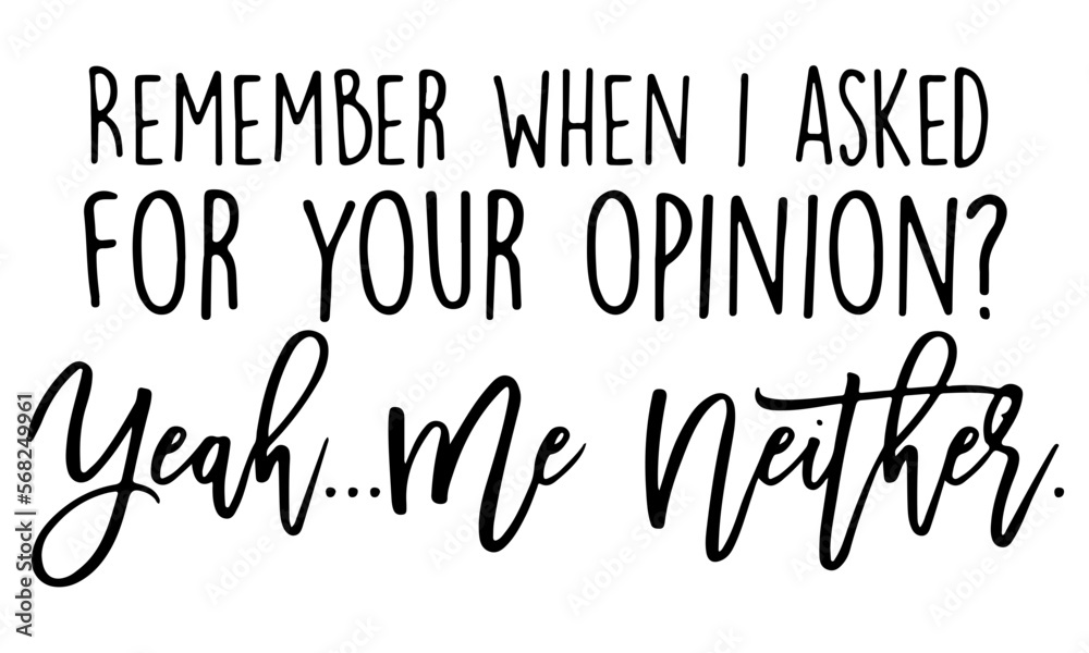 Fototapeta premium Remember When I Asked For Your Opinion Yeah Me Neither Svg, Sarcastic Svg, Funny Svg, Funny Shirt Svg, Sarcastic Shirt Svg, Funny svg File