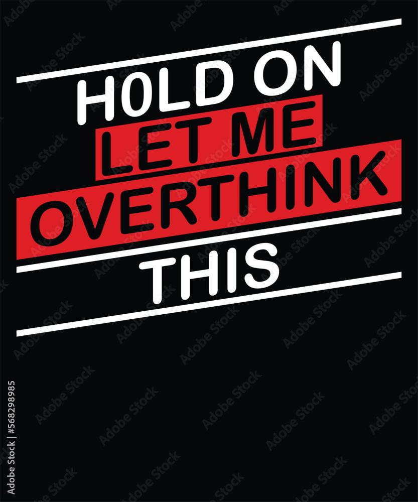 Hold on let me overthink this typography t-shirt design