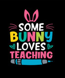 Easter T-shirt Design Some bunny loves teaching