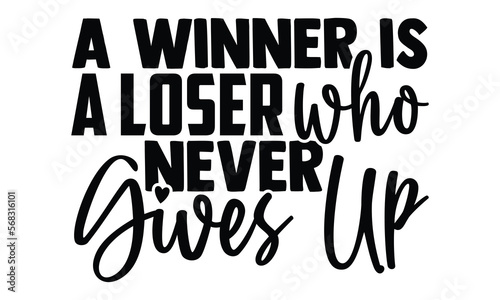 A winner is a loser who never gives up- motivational t-shirts design, Hand drawn lettering phrase, Calligraphy, Isolated on white background t-shirt design, SVG, EPS 10