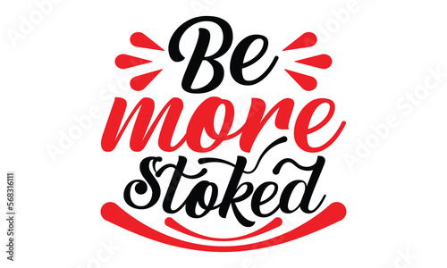 Be more stoked- motivational t-shirts design  Hand drawn lettering phrase  Calligraphy  Isolated on white background t-shirt design  SVG  EPS 10