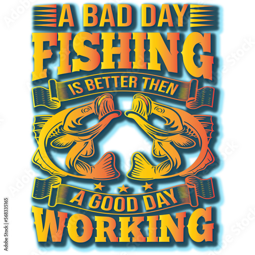 A BAD DAY FISHING IS BETTER THE A GOOD DAY WORKING..