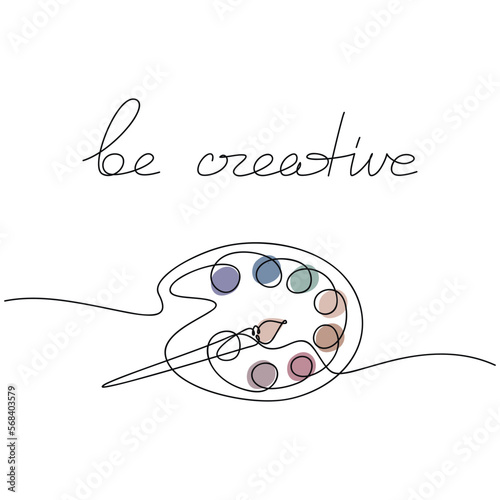 Artist palette with paints and brush vector one line continuous drawing. Be Creative slogan, quote, text, lettering, phrase, saying.  Hand drawn linear illustration. Design, print, banner, card, logo.