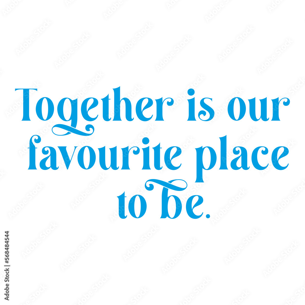 Together is our Favourite Place to be love wedding phrase lettering on Transparent Background Together is our Favourite Place to be love wedding phrase lettering on Transparent Background