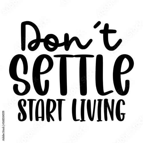 Don't Settle Start Living
