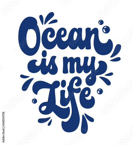 A modern hand-drawn illustration in a trendy groovy 70s script lettering style - Ocean is my life. Summer vacation  sea life themed isolated vector typography. Ecology  sea and ocean pollution design