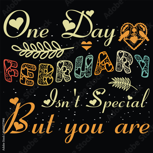 One Day February Isn't Special But You Are Valentine Day T-Shirt SVG Sublimation Vector.