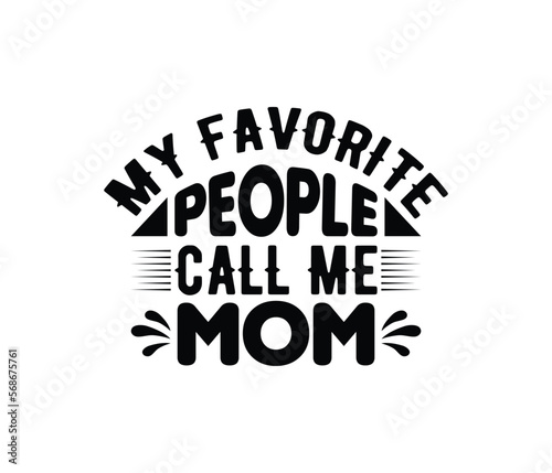 My Favorite People Call Me Mom quotes typography lettering for Mother's day t shirt design