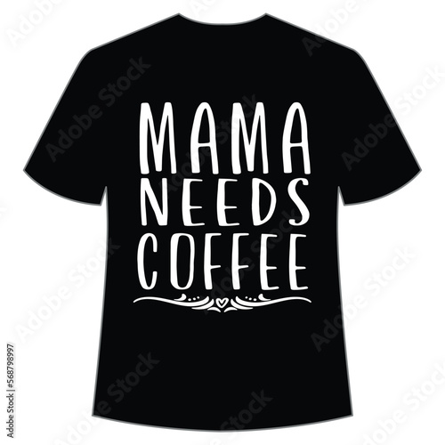 Mama needs coffee Mom life shirt print template, Typography design for mom, mother's day, wife, women, girl, lady, boss day, birthday 