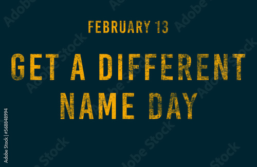 Happy Get a Different Name Day, February 13. Calendar of February Text Effect, design