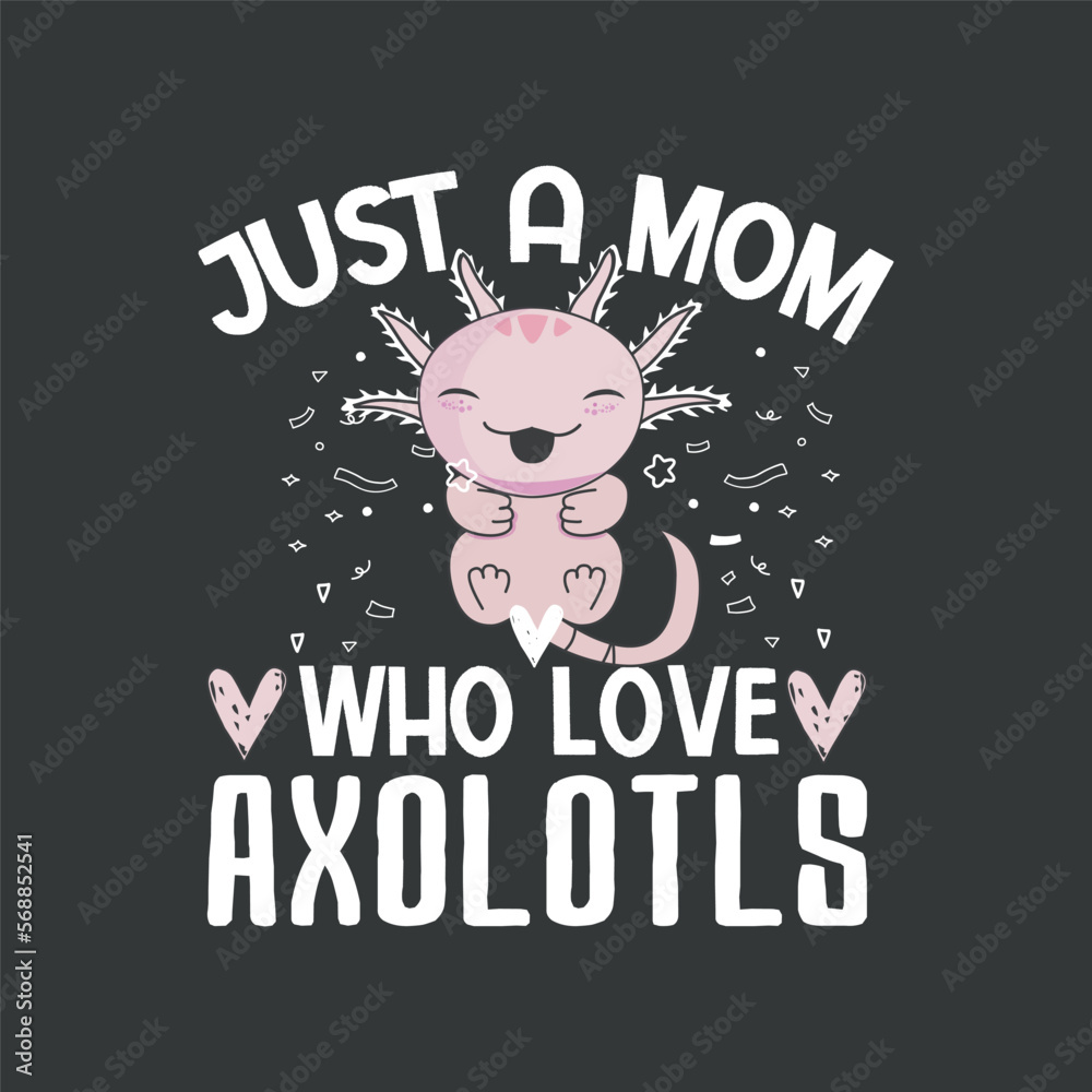Just A mom Who Loves Axolotls funny Axolotl Lovers t-Shirt design