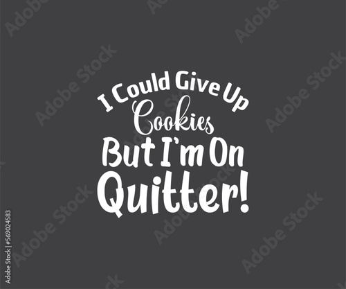 I could give up cookies but i'm on quitter, Cookie SVG, Baking SVG, Cookie Svg, Official Cookie Baker, Cookie Jar Designs