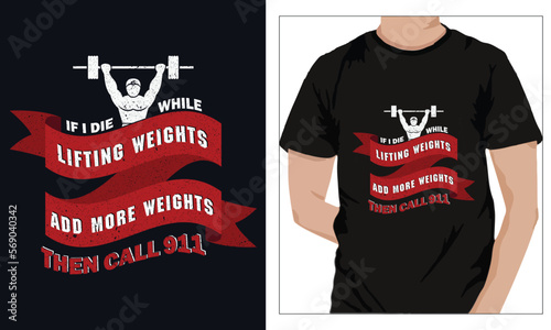 Gym Fitness t-shirts Design IF I DIE WHILE LIFTING WEIGHTS ADD MORE WEIGHTS THEN CALL 911
