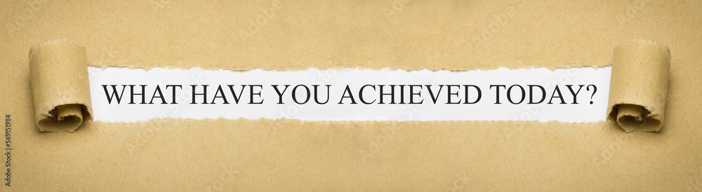 What have you achieved today?