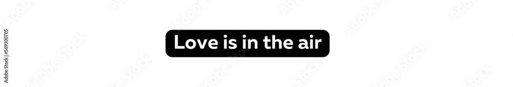 Love is in the air typography banner with transparent background and black text background colour Love is in the air typography banner with transparent background and black text background colour