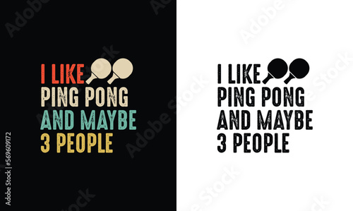 I Like Ping Pong & Maybe 3 People, Table Tennis Quote T shirt design, typography