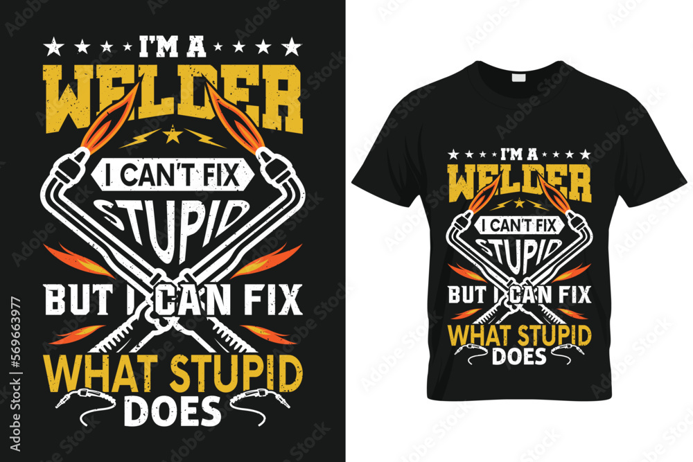 I'm a welder I can't fix stupid but I can fix what stupid does | Custom T shirt Template For Welder