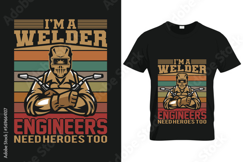 I’m a welder engineers need heroes too | Custom T shirt Template For Welder
