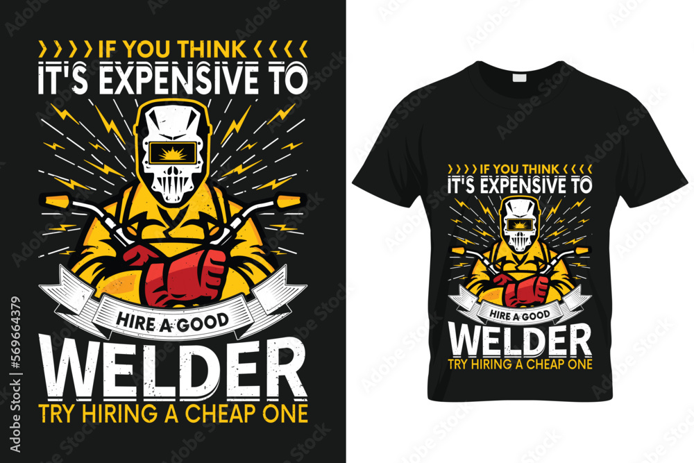 Fototapeta premium If you think it's expensive to hire a good welder try hiring a cheap one | Custom T shirt Template For Welder