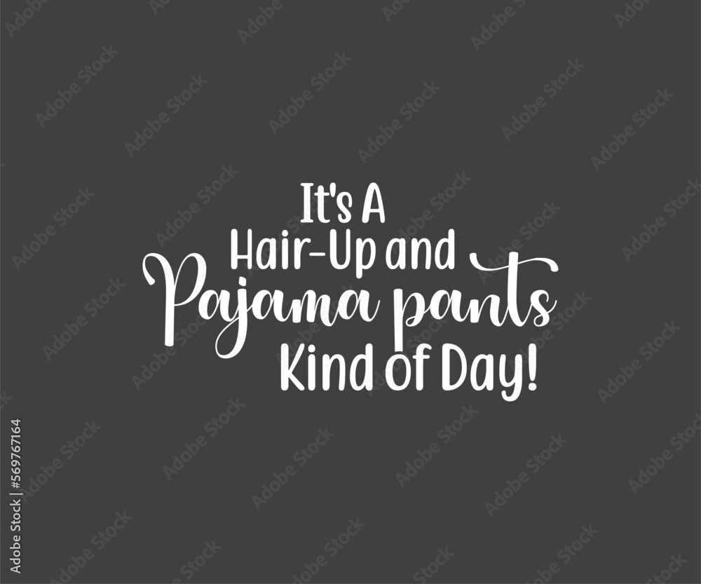 It's a hair-up and pajama pants kind of day, pajama shirt and Pajama Day It's a hair-up and pajama pants kind of day, pajama shirt and Pajama Day