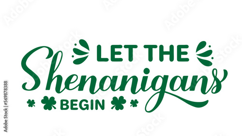 Let the shenanigans begin calligraphy hand lettering. Funny St. Patricks day quote typography poster. Vector template for greeting card, banner, sticker, flyer, etc