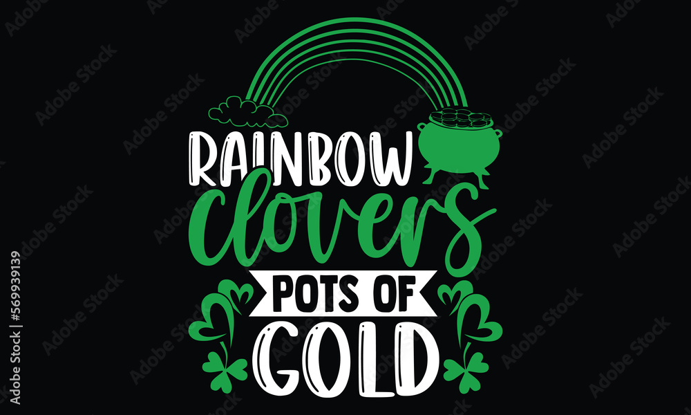 Fototapeta premium Rainbow Clovers Pots Of Gold - St.Patrick’s Day T- shirt Design, Inspirational quote, motivation, svg files for Cutting, bag, cups, card, prints and posters