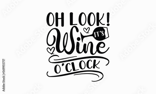 Oh Look! It’s Wine O’clock - Wine SVG Design, Coffee Quotes SVG, Hand Written Vector T-Shirt Design, EPS Files For Cutting.