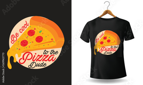 Pizza t-shirt design, be cool to the pizza dude.