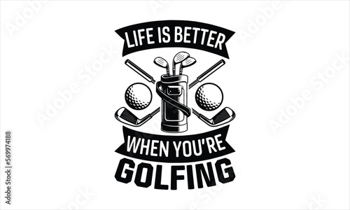 Life is better when you’re golfing - Golf T-shirt Design, Hand drawn vintage illustration with hand-lettering and decoration elements, SVG for Cutting Machine, Silhouette Cameo, Cricut.
