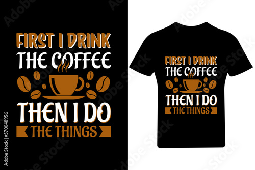 First I drink the coffee then I do T Shirt

