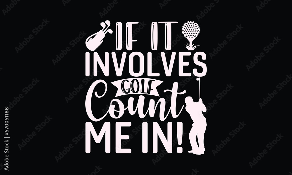 If it involves golf count me in! - Golf T-shirt Design, Hand drawn lettering phrase, Handmade calligraphy vector illustration, svg for Cutting Machine, Silhouette Cameo, Cricut. If it involves golf count me in! - Golf T-shirt Design, Hand drawn lettering phrase, Handmade calligraphy vector illustration, svg for Cutting Machine, Silhouette Cameo, Cricut.