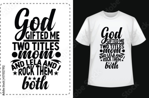 God Gifted Me Two Titles Mom and Lela and I Rock Them Both Mom Shirts. Funny Mom Shirt. Mom Lover Shirt. Mom  Smiley Face T-Shirt. Mom Addiction Shirt. Typographic T Shirt Vector. Typographic T Shirt  photo