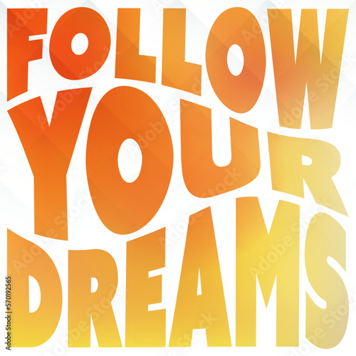 Follow Your Dreams - Inspirational Quote, Slogan, Saying - Success Concept Illustration, Type Script Design with Wavy Letters, Label Colored in Orange and Yellow on White Background