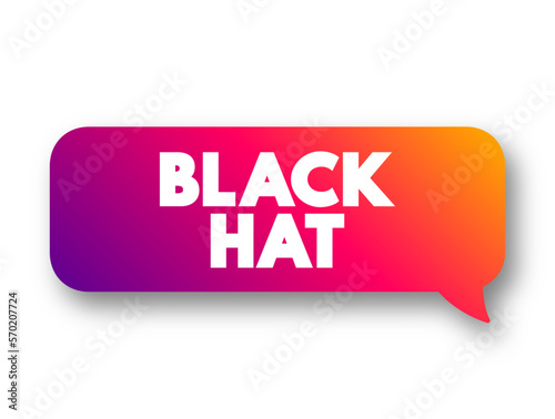 Black Hat is a hacker who violates computer security for their own personal profit or out of malice, text concept message bubble