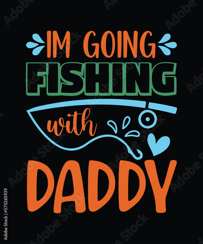 I'm Going Fishing With Daddy t-shirt design, fishing, bass fishing, Florida fishing, catch em all fishing, fishing tips, kayak fishing, sewer fishing, ice fishing, pier fishing, city fishing