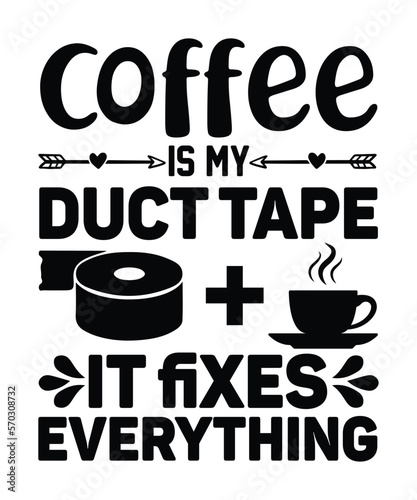 Coffee Is My Duct Tape It Fixes Everything
