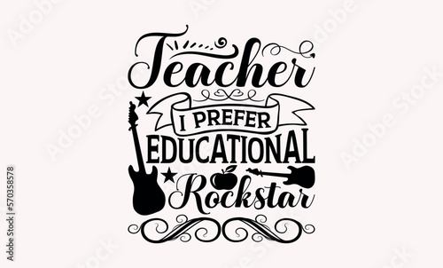 Teacher I Prefer Educational Rockstar - Teacher svg design, Hand drawn vintage illustration with hand-lettering and decoration elements, for prints on t-shirts and bags, posters and cards.